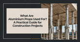 What Are Aluminium Props Used For? A Practical Guide for Construction Projects