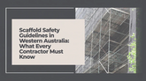 Scaffold Safety Guidelines in Western Australia: What Every Contractor Must Know